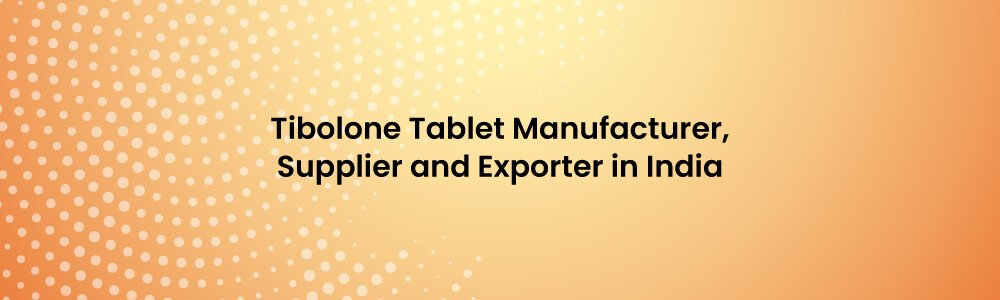 Tibolone Tablet Manufacturer, Supplier And Exporter In India