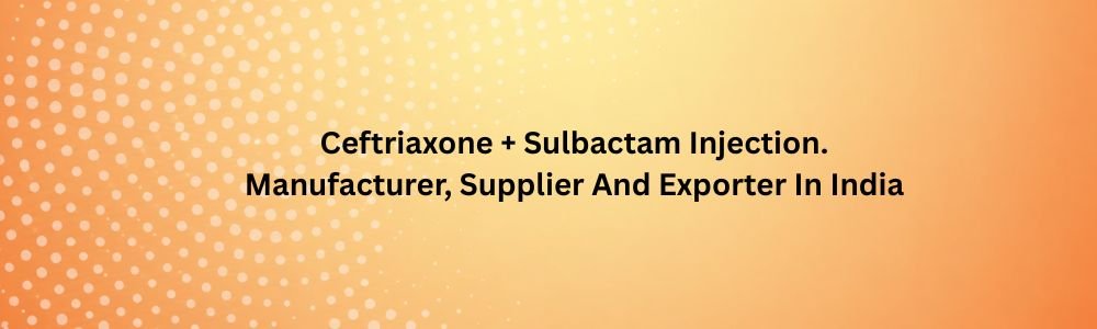 Ceftriaxone + Sulbactam Injection.